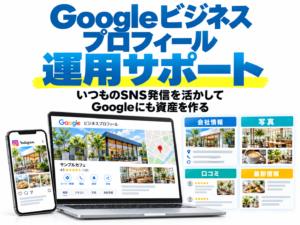 Googleビジネスプロフィール運用サポート。いつものSNS発信を活かしてGoogleにも資産を作る。会社情報・写真・口コミ・最新情報を整える